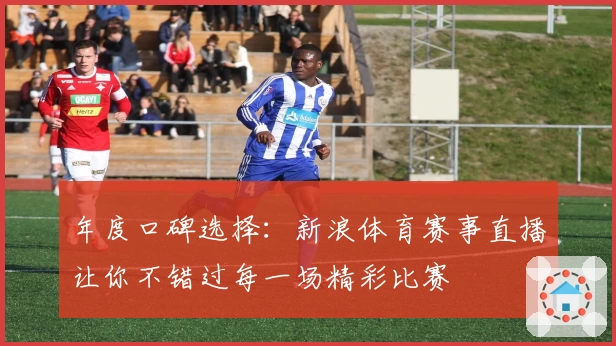 年度口碑选择：新浪体育赛事直播让你不错过每一场精彩比赛