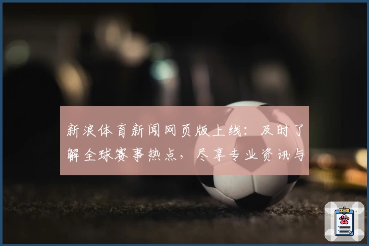 新浪体育新闻网页版上线：及时了解全球赛事热点，尽享专业资讯与权威分析