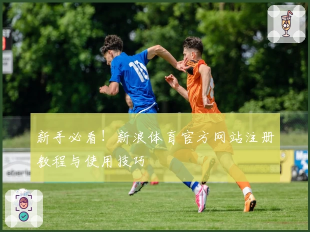 新手必看！新浪体育官方网站注册教程与使用技巧