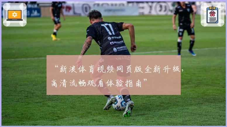 “新浪体育视频网页版全新升级，高清流畅观看体验指南”