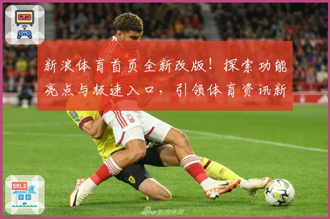 新浪体育首页全新改版!探索功能亮点与极速入口,引领体育资讯新时代
