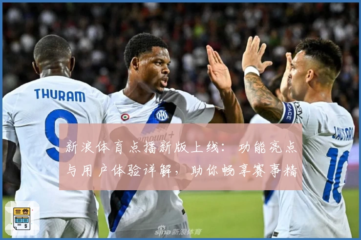 新浪体育点播新版上线：功能亮点与用户体验详解，助你畅享赛事精彩瞬间
