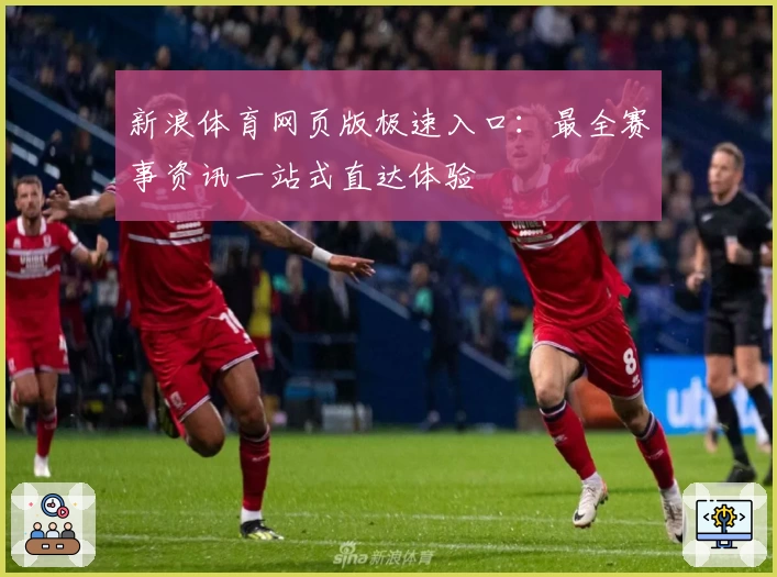 新浪体育网页版极速入口：最全赛事资讯一站式直达体验