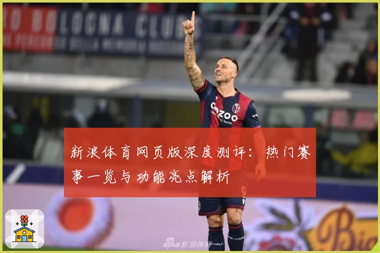 新浪体育网页版深度测评：热门赛事一览与功能亮点解析
